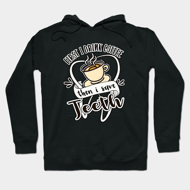 First I Drink Coffee Then I Save Teeth Dental Hygienist Hoodie by mohazain